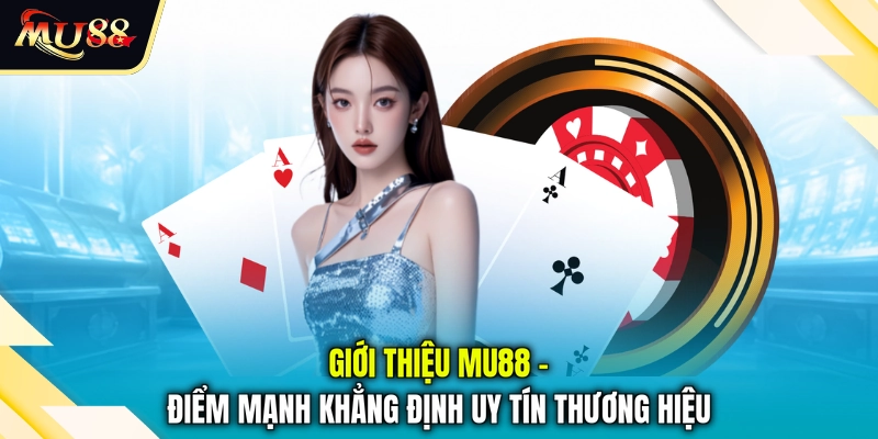 Giới thiệu MU88 - Điểm mạnh khẳng định uy tín thương hiệu