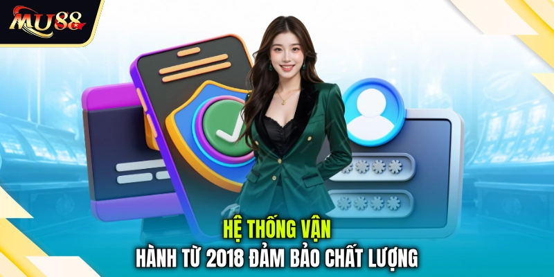 Hệ thống vận hành từ 2018 đảm bảo chất lượng
