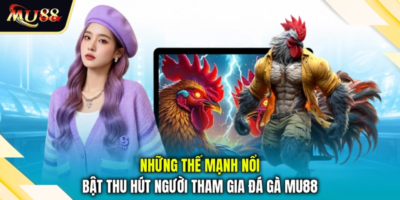 Những thế mạnh nổi bật thu hút người tham gia đá gà MU88