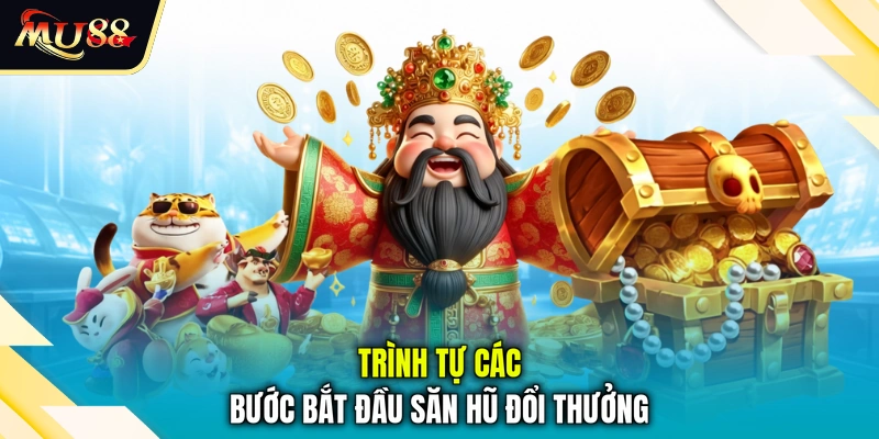 Trình tự các bước bắt đầu săn hũ đổi thưởng